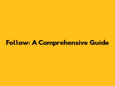 Follow: A Comprehensive Guide