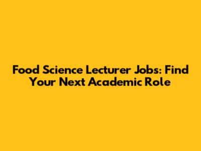 Food Science Lecturer Jobs: Find Your Next Academic Role