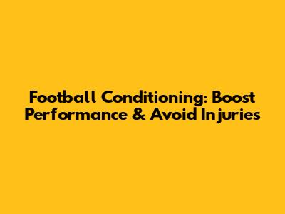 Football Conditioning: Boost Performance & Avoid Injuries