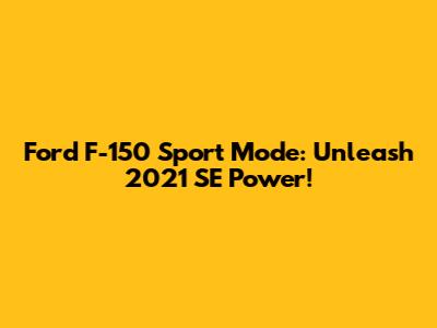 Ford F-150 Sport Mode: Unleash 2021 SE Power!