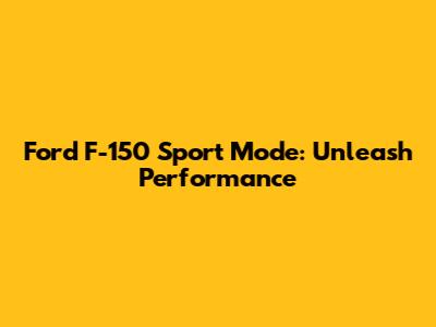 Ford F-150 Sport Mode: Unleash Performance