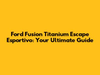 Ford Fusion Titanium Escape Esportivo: Your Ultimate Guide