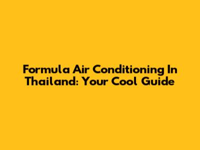 Formula Air Conditioning In Thailand: Your Cool Guide