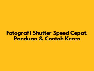Fotografi Shutter Speed Cepat: Panduan & Contoh Keren