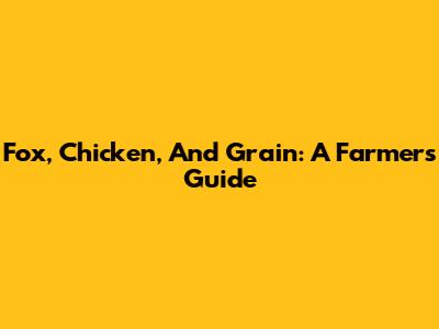 Fox, Chicken, And Grain: A Farmer's Guide
