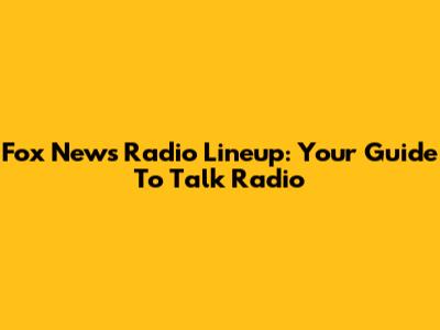 Fox News Radio Lineup: Your Guide To Talk Radio