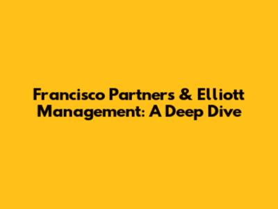Francisco Partners & Elliott Management: A Deep Dive