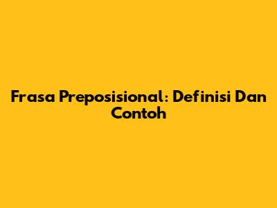Frasa Preposisional: Definisi Dan Contoh