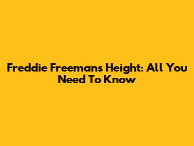 Freddie Freeman's Height: All You Need To Know