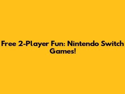 Free 2-Player Fun: Nintendo Switch Games!