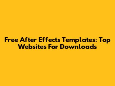 Free After Effects Templates: Top Websites For Downloads