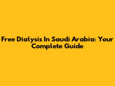 Free Dialysis In Saudi Arabia: Your Complete Guide