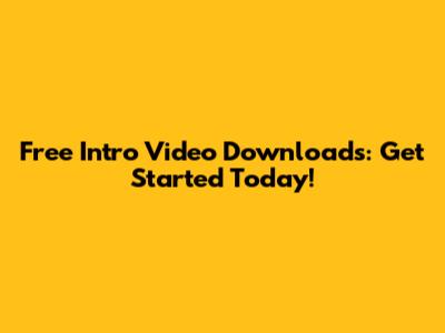 Free Intro Video Downloads: Get Started Today!