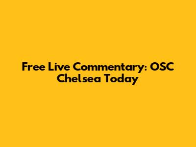 Free Live Commentary: OSC Chelsea Today