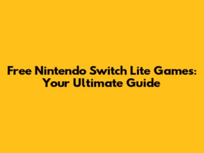 Free Nintendo Switch Lite Games: Your Ultimate Guide