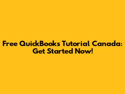 Free QuickBooks Tutorial Canada: Get Started Now!
