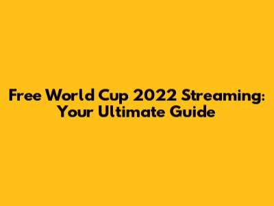 Free World Cup 2022 Streaming: Your Ultimate Guide