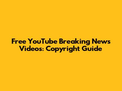 Free YouTube Breaking News Videos: Copyright Guide