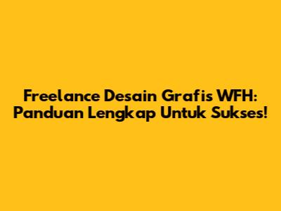 Freelance Desain Grafis WFH: Panduan Lengkap Untuk Sukses!