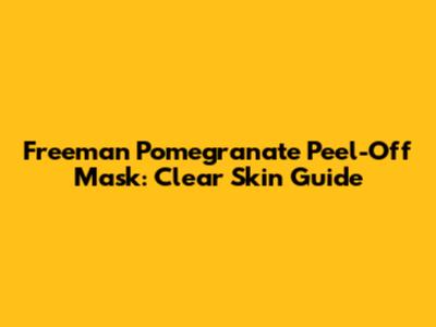 Freeman Pomegranate Peel-Off Mask: Clear Skin Guide