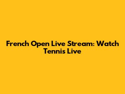 French Open Live Stream: Watch Tennis Live