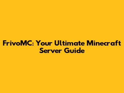 FrivoMC: Your Ultimate Minecraft Server Guide