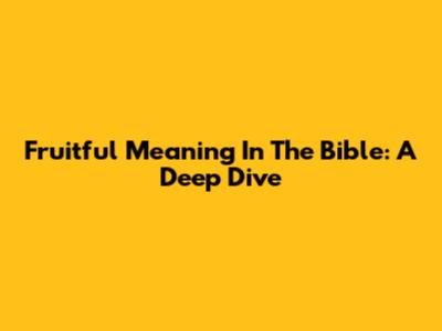 Fruitful Meaning In The Bible: A Deep Dive