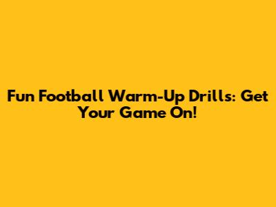 Fun Football Warm-Up Drills: Get Your Game On!