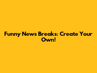 Funny News Breaks: Create Your Own!