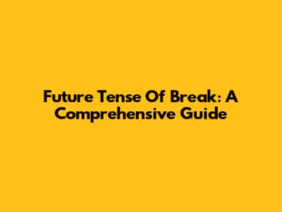 Future Tense Of Break: A Comprehensive Guide