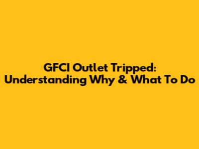 GFCI Outlet Tripped: Understanding Why & What To Do