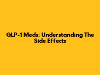 GLP-1 Meds: Understanding The Side Effects