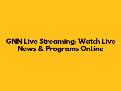 GNN Live Streaming: Watch Live News & Programs Online
