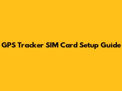 GPS Tracker SIM Card Setup Guide