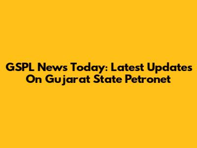 GSPL News Today: Latest Updates On Gujarat State Petronet