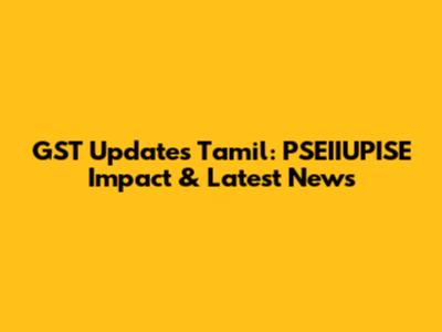 GST Updates Tamil: PSEIIUPISE Impact & Latest News