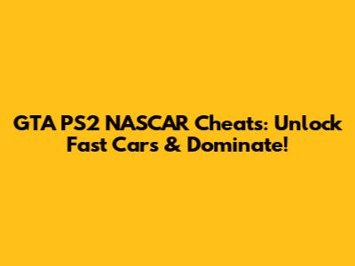 GTA PS2 NASCAR Cheats: Unlock Fast Cars & Dominate!