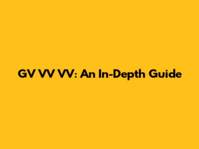 GV VV VV: An In-Depth Guide