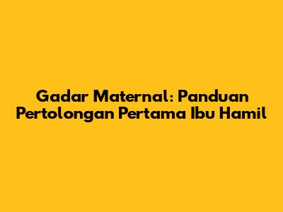 Gadar Maternal: Panduan Pertolongan Pertama Ibu Hamil