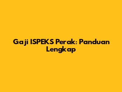 Gaji ISPEKS Perak: Panduan Lengkap