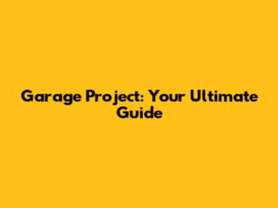 Garage Project: Your Ultimate Guide