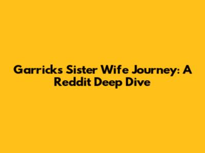 Garrick's Sister Wife Journey: A Reddit Deep Dive