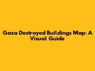 Gaza Destroyed Buildings Map: A Visual Guide