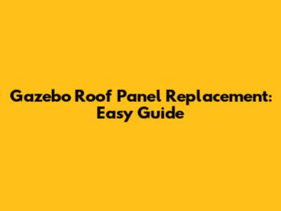 Gazebo Roof Panel Replacement: Easy Guide
