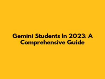 Gemini Students In 2023: A Comprehensive Guide