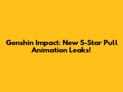 Genshin Impact: New 5-Star Pull Animation Leaks!
