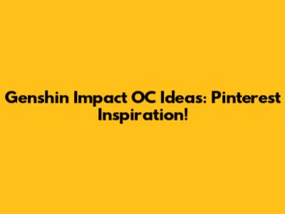 Genshin Impact OC Ideas: Pinterest Inspiration!