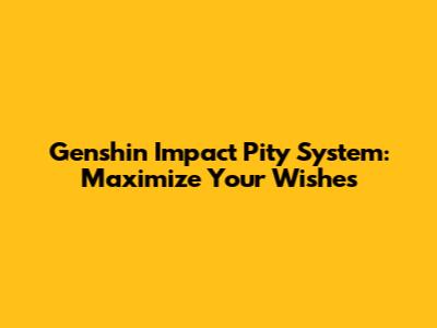 Genshin Impact Pity System: Maximize Your Wishes