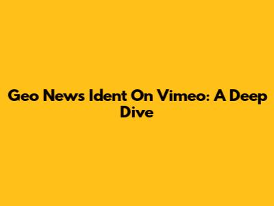 Geo News Ident On Vimeo: A Deep Dive