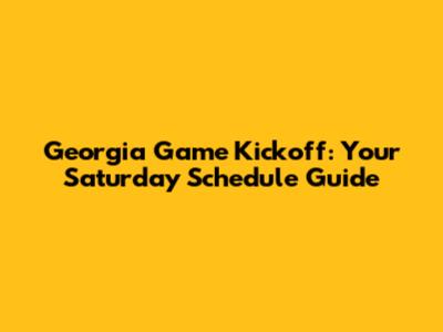 Georgia Game Kickoff: Your Saturday Schedule Guide